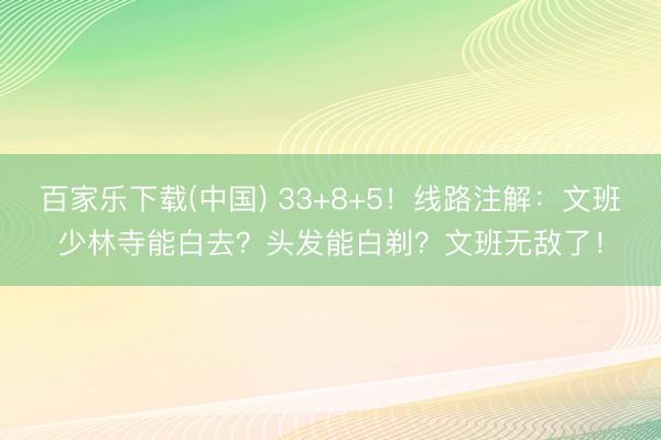 百家乐下载(中国) 33+8+5！线路注解：文班少林寺能白去？头发能白剃？文班无敌了！