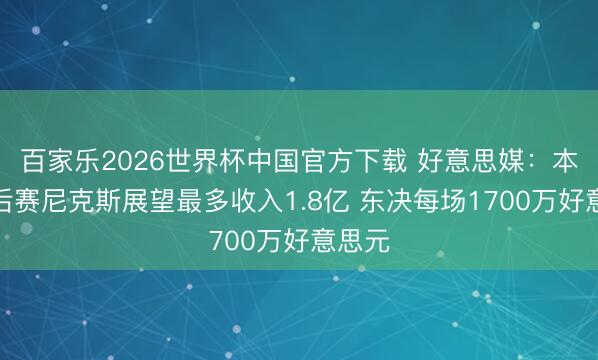 百家乐2026世界杯中国官方下载 好意思媒：本次季后赛尼克斯展望最多收入1.8亿 东决每场1700万好意思元