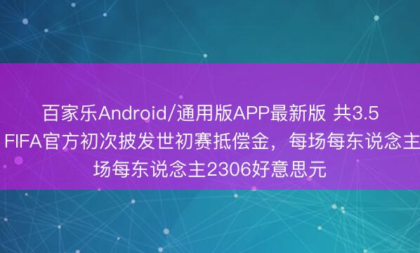 百家乐Android/通用版APP最新版 共3.55亿好意思元！FIFA官方初次披发世初赛抵偿金，每场每东说念主2306好意思元
