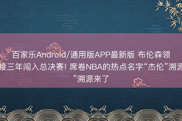 百家乐Android/通用版APP最新版 布伦森领衔衔接三年闯入总决赛! 席卷NBA的热点名字“杰伦”溯源来了