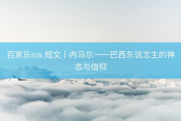 百家乐ios 短文｜内马尔——巴西东说念主的神志与信仰